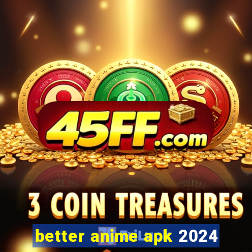 better anime apk 2024